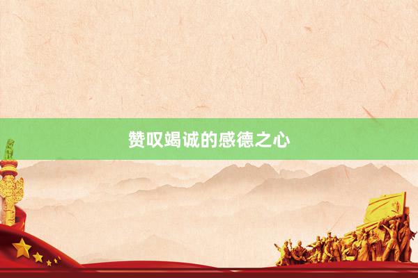 赞叹竭诚的感德之心