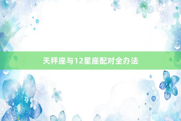 天秤座与12星座配对全办法