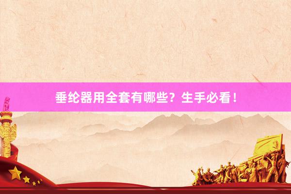 垂纶器用全套有哪些？生手必看！