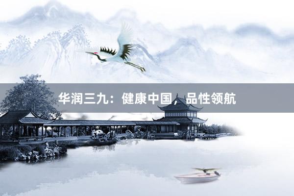 华润三九：健康中国，品性领航